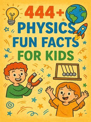 cover image of 444+ Physics Fun Facts for Kids